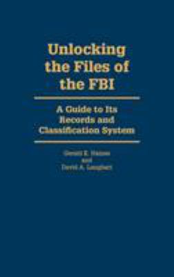 Unlocking the files of the FBI : a guide to its records and classification system