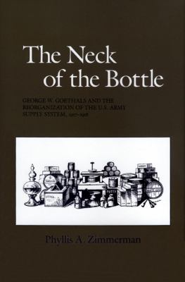 The neck of the bottle : George W. Goethals and the reorganization of the U.S. Army supply system, 1917-1918