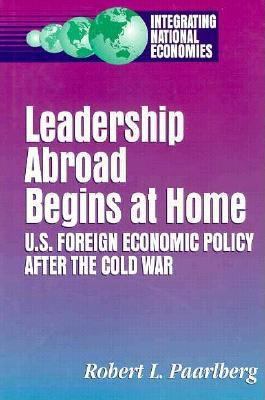 Leadership abroad begins at home : U.S. foreign economic policy after the Cold War