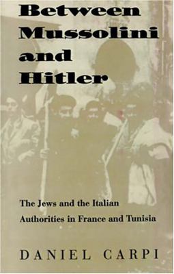 Between Mussolini and Hitler : the Jews and the Italian authorities in France and Tunisia