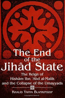 The end of the jih^ad state : the reign of Hisham ibn `Abd al-Malik and the collapse of the Umayyads