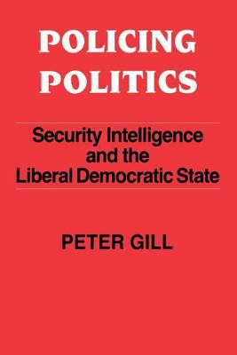 Policing politics : security intelligence and the liberal democratic state