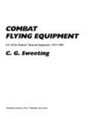 Combat flying equipment : U.S. Army aviators' personal equipment, 1917-1945