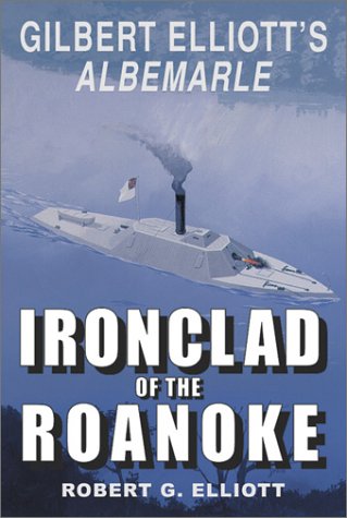 Ironclad of the Roanoke : Gilbert Elliott's Albemarle