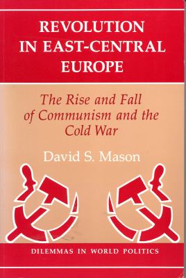 Revolution in East-Central Europe : the rise and fall of Communism and the Cold War