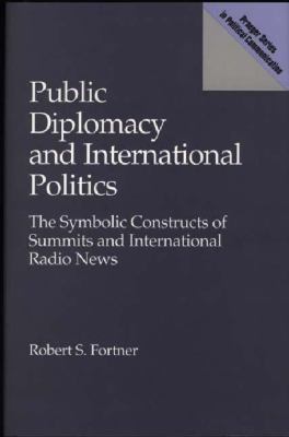 Public diplomacy and international politics : the symbolic constructs of summits and international radio news