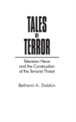 Tales of terror : television news and the construction of the terrorist threat