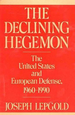 The declining hegemon : the United States and European defense, 1960-1990