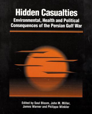 Hidden casualties : environmental, health, and political consequences of the Persian Gulf War