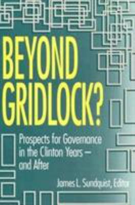 Beyond gridlock? : prospects for governance in the Clinton years and after : report on a conference held in Washington, D.C., February 24,1993, sponsored by the Committee on the Constitutional System and the Brookings Institution