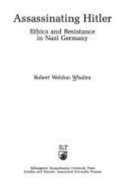 Assassinating Hitler : ethics and resistance in Nazi Germany