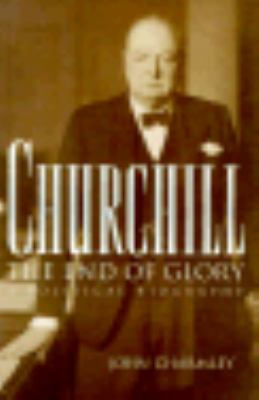 Churchill : the end of glory : a political biography