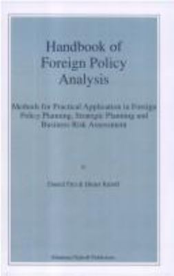 Handbook of foreign policy analysis : methods for practical application in foreign policy planning, strategic planning, and business risk assessment