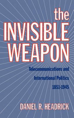 The invisible weapon : telecommunications and international politics, 1851-1945