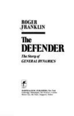 The defender : the story of General Dynamics