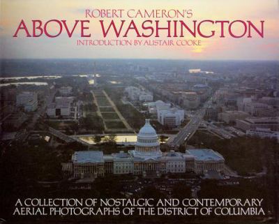 Above Washington : a collection of nostalgic and contemporary aerial photographs of the District of Columbia