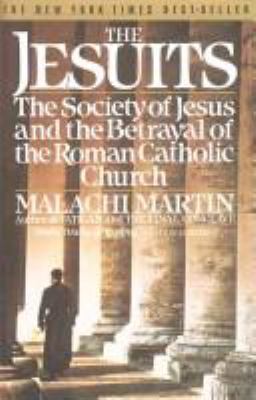 The Jesuits : the Society of Jesus and the betrayal of the Roman Catholic Church