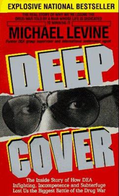 Deep cover : the inside story of how DEA infighting, incompetence, and subterfuge lost us the biggest battle of the drug war