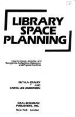 Library space planning : how to assess, allocate, and reorganize collections, resources, and physical facilities