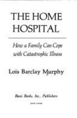 The home hospital : how a family can cope with catastrophic illness