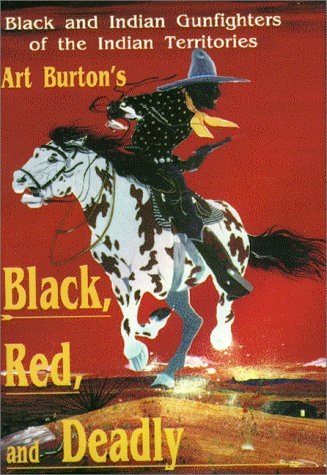 Black, Red, and deadly : Black and Indian gunfighters of the Indian territory, 1870-1907