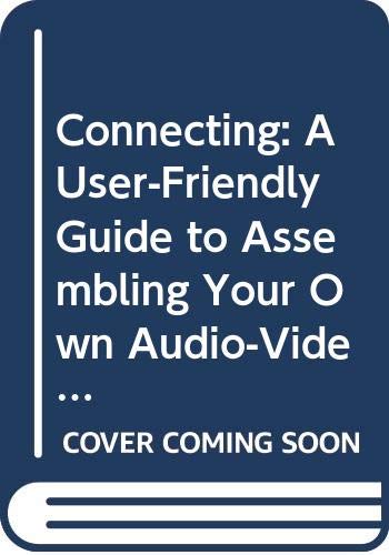 Connecting : a user-friendly guide to assembling your own audio/video home entertainment center