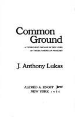 Common ground : a turbulent decade in the lives of three American families