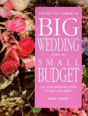 How to have a big wedding on a small budget : cut your wedding costs in half--or more!