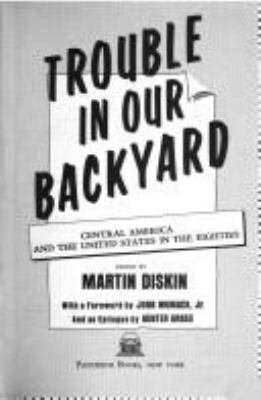 Trouble in our backyard : Central America and the United States in the eighties