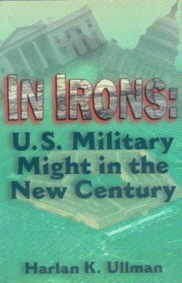 In irons : U.S. military might in the new century