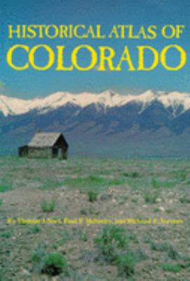 Historical atlas of Colorado / by Thomas J. Noel, Paul F. Mahoney, and Richard E. Stevens.