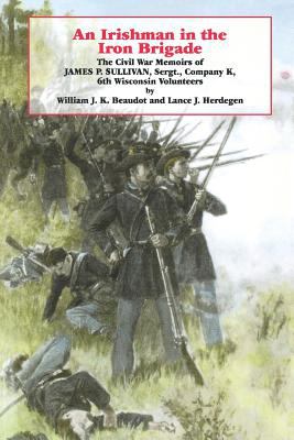 An Irishman in the Iron Brigade : the Civil War memoirs of James P. Sullivan, Sergt., Company K, 6th Wisconsin Volunteers
