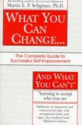 What you can change and what you can't : the complete guide to successful self-improvement