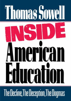 Inside American education : the decline, the deception, the dogmas