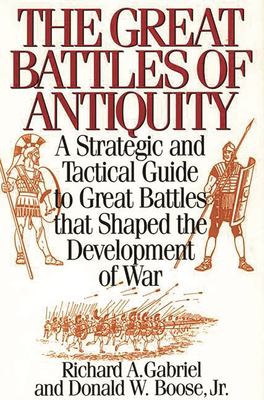 The great battles of antiquity : a strategic and tactical guide to great battles that shaped the development of war