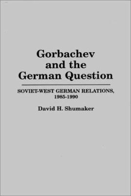 Gorbachev and the German question : Soviet-West German relations, 1985-1990