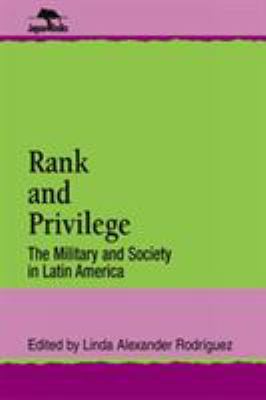Rank and privilege : the military and society in Latin America