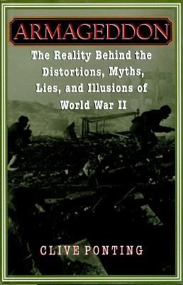 Armageddon : the reality behind the distortions, myths, lies, and illusions of World War II