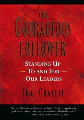 The courageous follower : standing up to and for our leaders