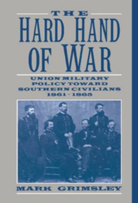 The hard hand of war : Union military policy toward Southern civilians, 1861-1865