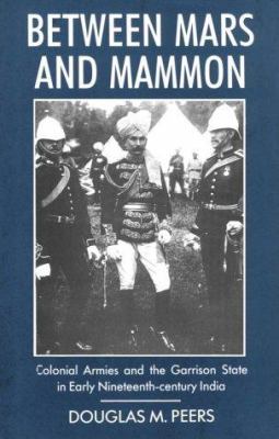 Between Mars and Mammon : colonial armies and the Garrison State in India, 1819-1835