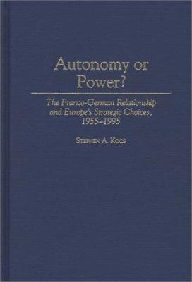 Autonomy or power? : the Franco-German relationship and Europe's strategic choices, 1955-1995