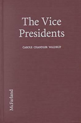 The vice presidents : biographies of the 45 men who have held the second highest office in the United States