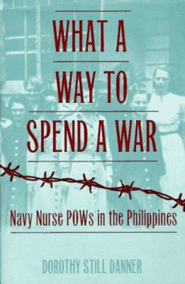 What a way to spend a war : Navy nurse POWs in the Philippines