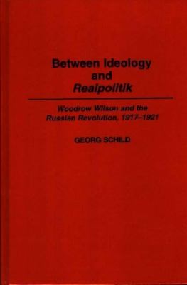 Between ideology and realpolitik : Woodrow Wilson and the Russian Revolution, 1917-1921