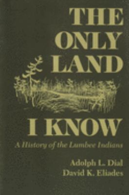 The only land I know : a history of the Lumbee Indians