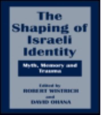 The shaping of Israeli identity : myth, memory, and trauma