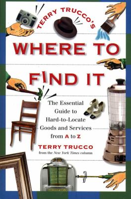 Terry Trucco's where to find it : the essential guide to hard-to-locate goods and services from A to Z