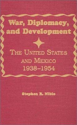 War, diplomacy, and development : the United States and Mexico, 1938-1954