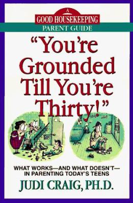 You're grounded till you're thirty : what works and what doesn't in parenting today's teens